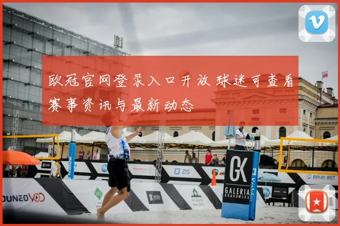 欧冠官网登录入口开放 球迷可查看赛事资讯与最新动态