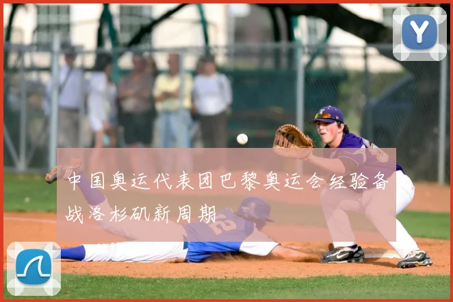 中国奥运代表团巴黎奥运会经验备战洛杉矶新周期