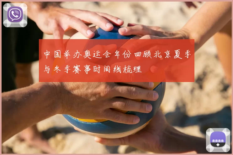 中国举办奥运会年份回顾北京夏季与冬季赛事时间线梳理