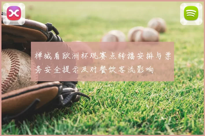 禅城看欧洲杯观赛点转播安排与票务安全提示及对餐饮客流影响