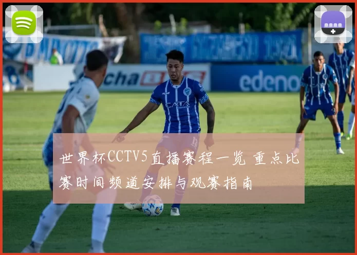 世界杯CCTV5直播赛程一览 重点比赛时间频道安排与观赛指南